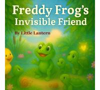 Freddy Frog’s Invisible Friend: A Pondside Tale of Friendship and Glow