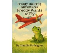 FREDDY WANTS TO FLY: FREDDY THE FROG ADVENTURES (FREDDY AND THE FROZEN LAKE)