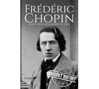 Frédéric Chopin: A Life from Beginning to End (Composer Biographies)
