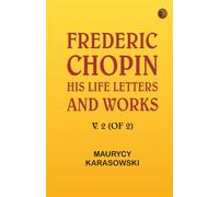 Frederic Chopin: His Life, Letters, and Works, v. 2 (of 2)