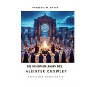 Frederic M Baker Die geheimen Lehren des Aleister Crowley (Hardback)