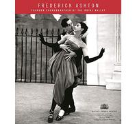 Frederick Ashton: Founder Choreographer of the Royal Ballet (Royal Opera House Heritage Series)