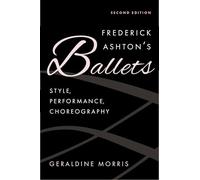 Frederick Ashton's Ballets: Style, Performance, Choreography