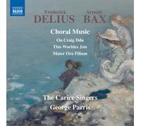 The Carice Singers - Delius, Bax: Choral Music