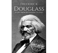 Frederick Douglass: A Life From Beginning to End (American Civil War)