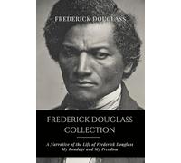 Frederick Douglass Collection: Narrative of the Life of Frederick Douglass, My Bondage and My Freedom