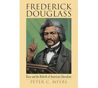 Frederick Douglass: Race and the Rebirth of American Liberalism (American Political Thought)