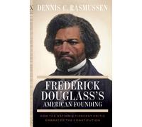 Frederick Douglass's American Founding : How the Nation’s Fiercest Critic Embraced the Constitution