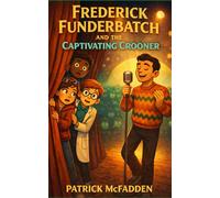 Frederick Funderbatch and The Captivating Crooner: Frederick Funderbatch Series Book 3 (Frederick Funderbatch Adventures)