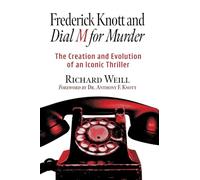 Frederick Knott and Dial M for Murder: The Creation and Evolution of an Iconic Thriller
