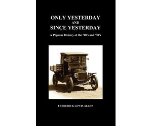 Frederick Lewis Allen Only Yesterday and Since Yesterday (Hardback)