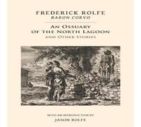 Frederick Rolfe An Ossuary of the North Lagoon: & Other Stories Paperback Book Frederick Rolfe Multicolor