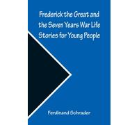 Frederick the Great and the Seven Years War Life Stories for Young People