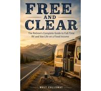 Free and Clear: The Retiree's Complete Guide to Full-Time RV and Van Life on a Fixed Income
