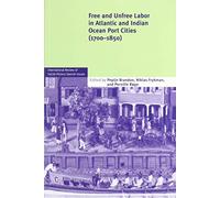 Free and Unfree Labor in Atlantic and Indian Ocean Port Cities (1700-1850): Series Number 27 (International Review of Social History Supplements, Series Number 27)