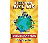 FREE DAD, RICH KID: Financial education, investment, and entrepreneurship applied to children