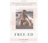 Free-ed: Free Yourself from Self Sabotage and Live Your Life Again