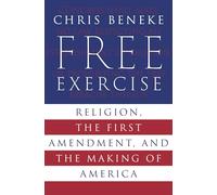 Free Exercise: Religion, the First Amendment, and the Making of America