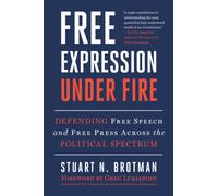 Free Expression Under Fire : Defending Free Speech and Free Press Across the Political Spectrum