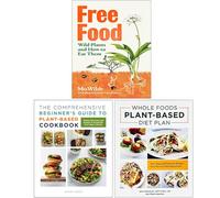 Free Food Wild Plants and How to Eat Them, The Comprehensive Beginner's Guide to Plant-Based Cookbook & Whole Foods Plant- Based Diet Plan 3 Books Collection Set