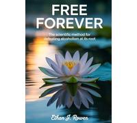 Free forever: The Scientific Method for Defeating Alcoholism at its Root