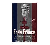 Free France: The History and Legacy of the Exiled Free French Government during World War II