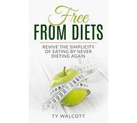 Free From Diets: Revive the Simplicity of Eating by Never Dieting Again