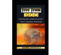 free from GOD.: Unveiling Spirituality That Breeds Wisdom