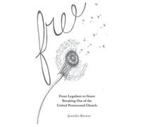Free: From Legalism to Grace Breaking Out of the United Pentecostal Church