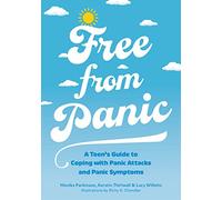 Free from Panic: A Teen’s Guide to Coping with Panic Attacks and Panic Symptoms