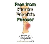 Free from Plantar Fasciitis Forever: Eliminate your Foot and Heel Pain in 14 Days or Less