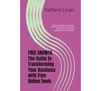 Free Growth: The Essential Guide to Transforming Your Business with Free Online Tools: Practical strategies and tools for small manufacturers and ... to grow without spending a dime on software