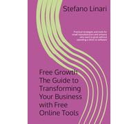 Free Growth: The Guide to Transforming Your Business with Free Online Tools: Practical strategies and tools for small manufacturers and artisans who want to grow without spending a dime on software