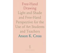Free-Hand Drawing: Light and Shade and Free-Hand Perspective for the Use of Art Students and Teachers