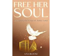 Free Her Soul: Escaping The Grip of Toxic Love (Lina Bloom Women's Empowerment)
