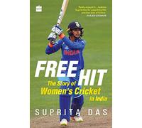 Free Hit: The Story of Women's Cricket in India: The Story of Women's Cricket in India