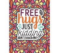 Free Hugs Just Kidding Don't Touch Me Introvert Coloring Book: Funny Sarcastic Introvert Quotes Adult Coloring Book Humor Gift Idea For Anti Social & ... Friends For Relaxation And Stress-Relief