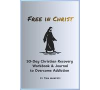FREE IN CHRIST: Guided Christian Alcohol Addiction Recovery Workbook with Faith-Based Exercises, Scripture Reflections and Sobriety Tools for Lasting Freedom