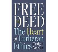 Free in Deed: The Heart of Lutheran Ethics