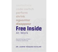 Free Inside at Work: Reclaiming Joy at Work - A Memoir and Guide