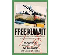 Free Kuwait: My Adventures with the Kuwaiti Air Force in Operation Desert Storm and the Last Combat Missions of the A-4 Skyhawk