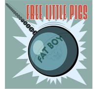 Free Little PIgs - Fat Boy