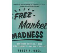 Free Market Madness: Why Human Nature is at Odds with Economics--and Why it Matters