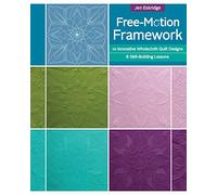 Free-Motion Framework: 10 Innovative Wholecloth Quilt Designs-8 Skill-Building Lessons