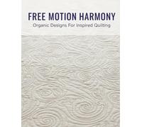 Free Motion Harmony: Organic Designs For Inspired Quilting