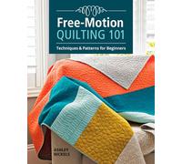Free-Motion Quilting 101: Techniques and Projects for Beginners