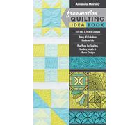 Free-motion Quilting Idea Book : 155 Mix & Match Designs • Bring 30 Fabulous Blocks to Life • Plus Plans for Sashing, Borders, Motifs & Allover Designs
