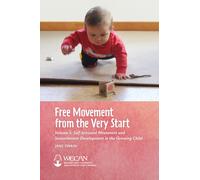 Free Movement from the Very Start : Volume 1: Self-Initiated Movement and Sensorimotor Development in the Growing Child