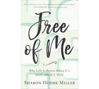 Free of Me: Why Life Is Better When It's Not about You