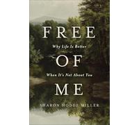 Free of Me: Why Life Is Better When It's Not about You repackaged ed.